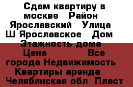 Сдам квартиру в москве › Район ­ Ярославский › Улица ­ Ш.Ярославское › Дом ­ 10 › Этажность дома ­ 9 › Цена ­ 30 000 - Все города Недвижимость » Квартиры аренда   . Челябинская обл.,Пласт г.